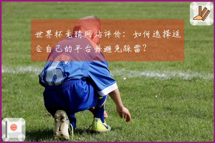 世界杯竞猜网站评价：如何选择适合自己的平台并避免踩雷？