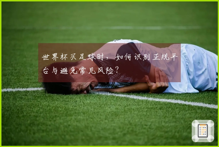 世界杯买足球时，如何识别正规平台与避免常见风险？